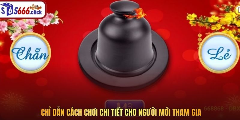 Chỉ dẫn cách chơi chi tiết cho người mới tham gia