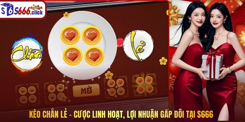 Kèo Chẵn Lẻ – Cược Linh Hoạt, Lợi Nhuận Gấp Đôi Tại S666