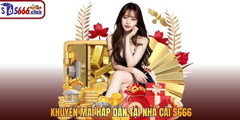 Khuyến mãi hấp dẫn tại nhà cái S666